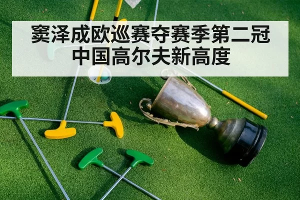 窦泽成欧巡赛夺赛季第二冠 中国高尔夫新高度